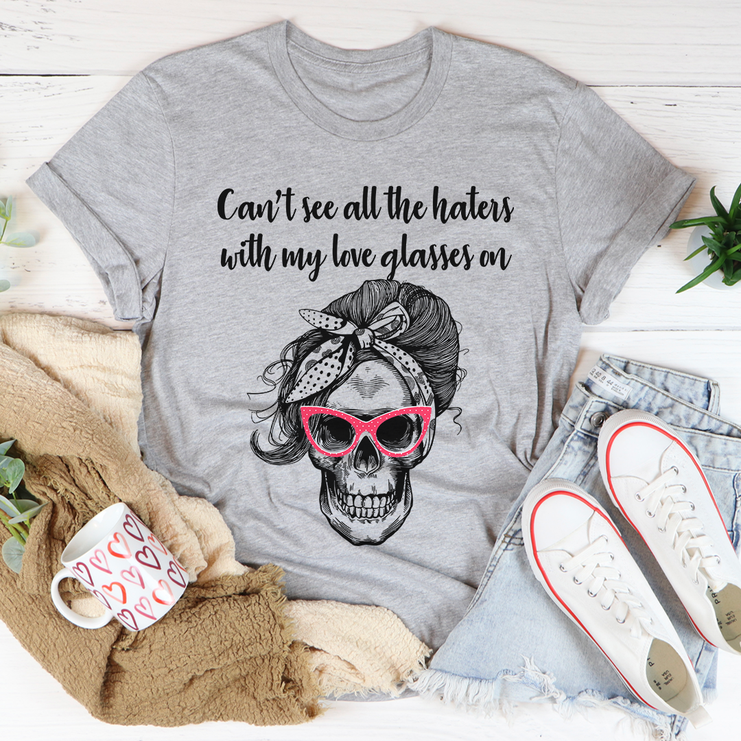 Can't See All The Haters With My Love Glasses On T-Shirt