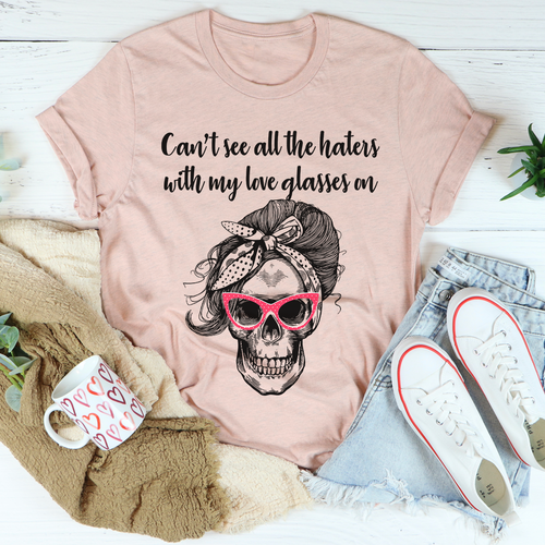 Can't See All The Haters With My Love Glasses On T-Shirt