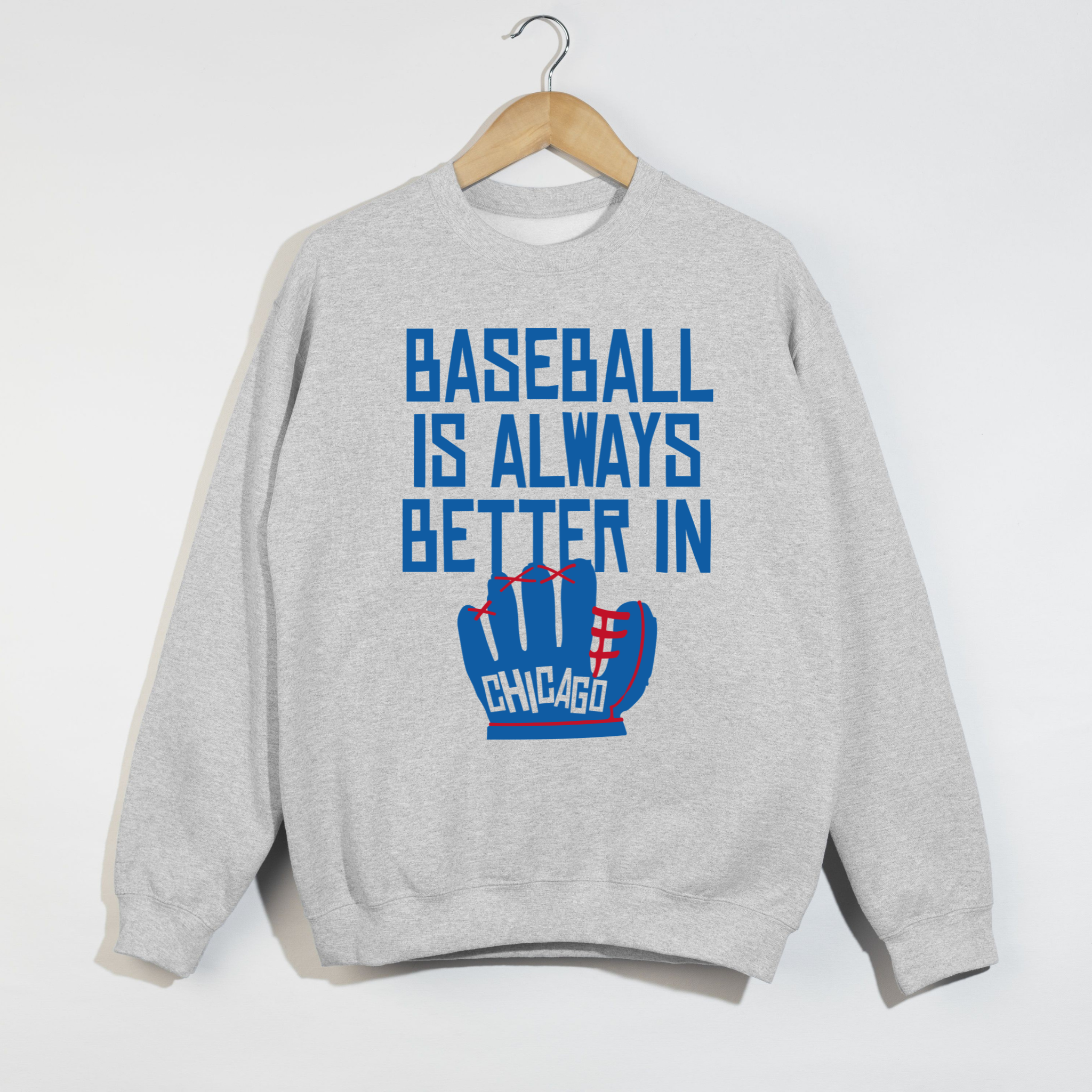 Baseball Is Always Better In Chicago Sweatshirt