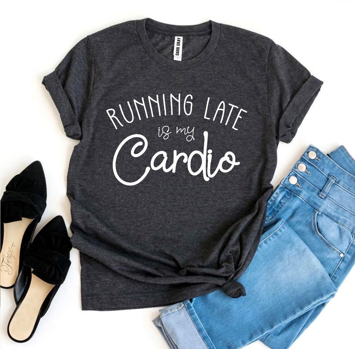 Running Late Is My Cardio T-shirt Agate