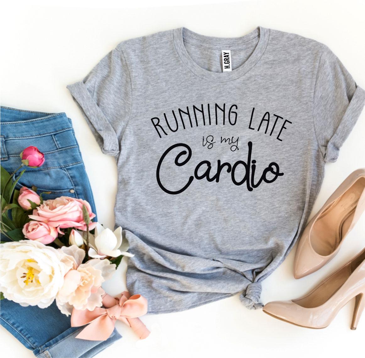 Running Late Is My Cardio T-shirt Agate