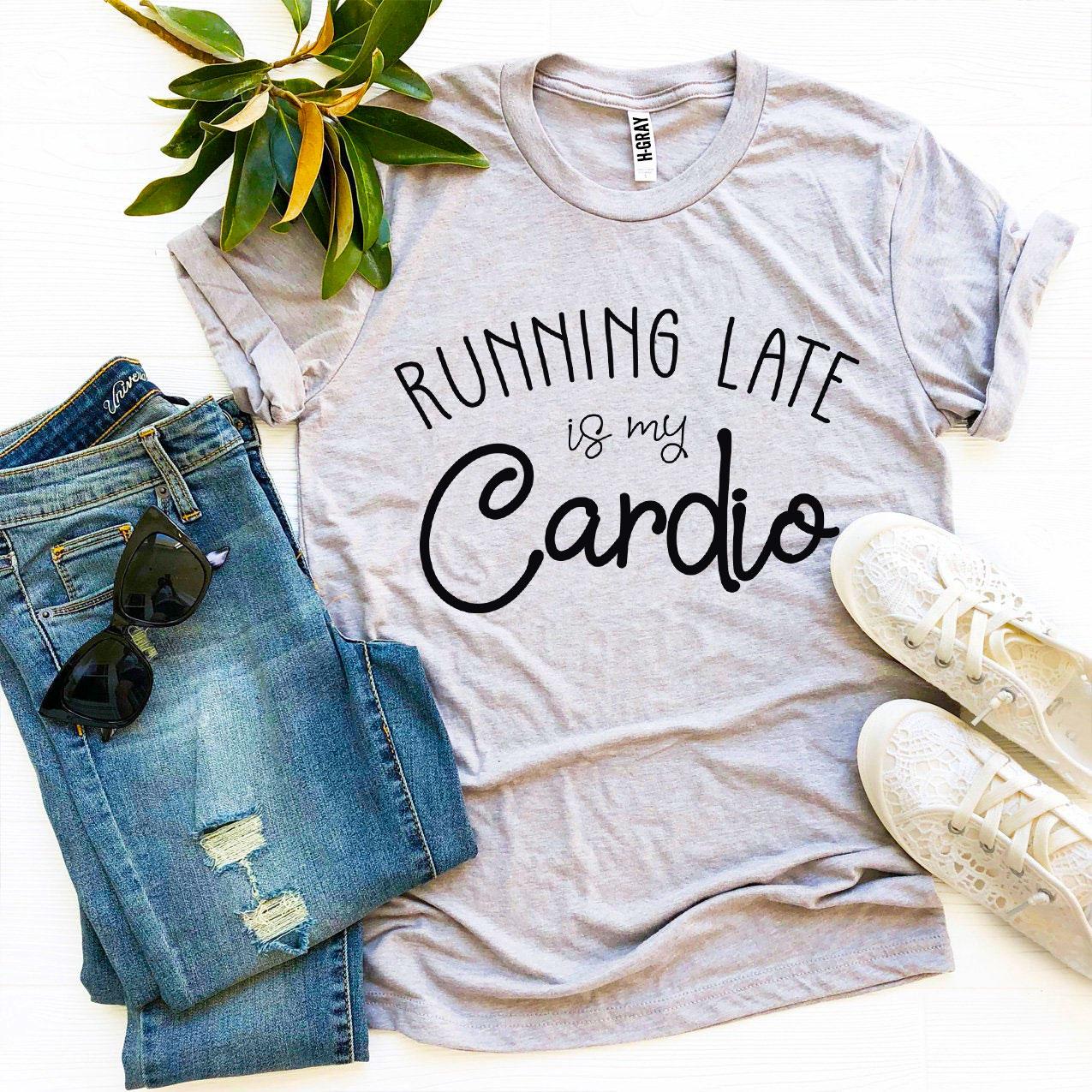 Running Late Is My Cardio T-shirt Agate