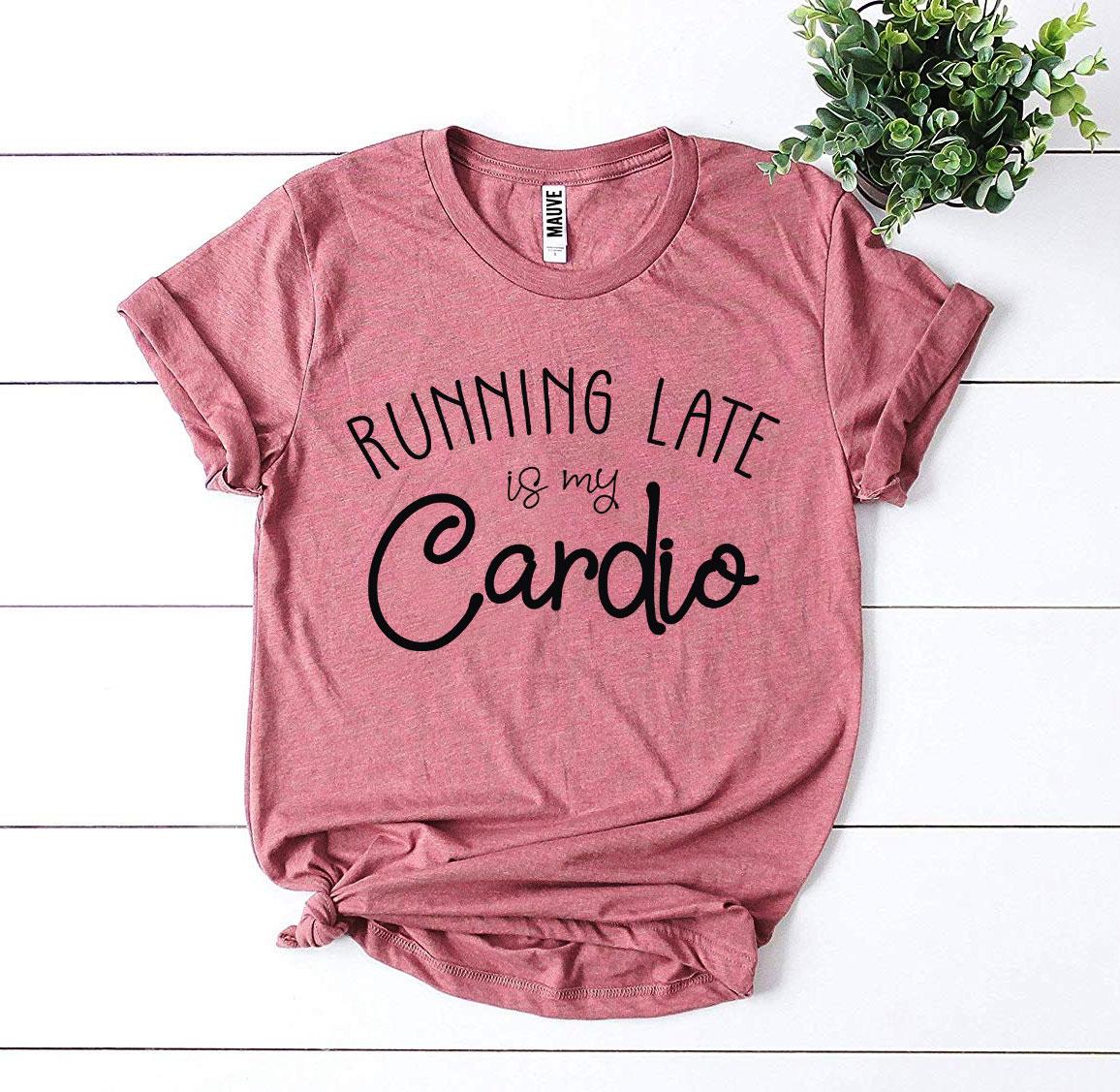 Running Late Is My Cardio T-shirt Agate